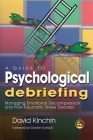 A Guide to Psychological Debriefing: Managing Emotional Decompression and Post-Traumatic Stress Disorder By David Kinchin Cover Image