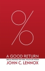 A Good Return: Biblical Principles for Work, Wealth and Wisdom By John C. Lennox Cover Image