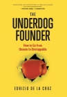The Underdog Founder: How to Go From Unseen to Unstoppable By Edrizio de la Cruz Cover Image