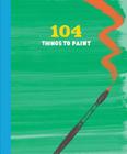 104 Things to Paint By Chronicle Books Cover Image