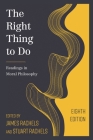 The Right Thing to Do: Readings in Moral Philosophy By James Rachels (Editor), Stuart Rachels (Editor) Cover Image