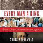 Every Man a King: A Short, Colorful History of American Populists Cover Image