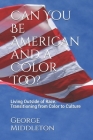Can You Be American and a Color Too?: Living Outside of Race: Transitioning from Color to Culture Cover Image