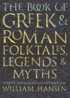 The Book of Greek and Roman Folktales, Legends, and Myths By William Hansen (Editor), William Hansen (Translator), William Hansen (Introduction by) Cover Image