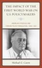 The Impact of the First World War on U.S. Policymakers: American Strategic and Foreign Policy Formulation, 1938-1942 By Michael G. Carew Cover Image