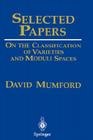 Selected Papers I: On the Classification of Varieties and Moduli Spaces By David Mumford Cover Image
