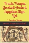 Travis Wayne Goodsell Ancient Egyptian Sign List: I. Creation Deities By Travis Wayne Goodsell (Translator), Travis Wayne Goodsell Cover Image