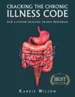 Cracking the Chronic Illness Code: For a Faster Healing 90-Day Program By Karrie Wilson Cover Image
