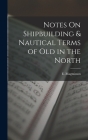Notes On Shipbuilding & Nautical Terms of Old in the North By E. Magnússon Cover Image