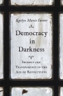 Democracy in Darkness: Secrecy and Transparency in the Age of Revolutions (The Lewis Walpole Series in Eighteenth-Century Culture and History) By Katlyn Marie Carter Cover Image