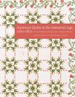 American Quilts in the Industrial Age, 1760–1870: The International Quilt Study Center and Museum Collections By Patricia Cox Crews (Editor), Carolyn Ducey (Editor), International Quilt Museum Cover Image