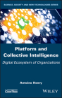 Platform and Collective Intelligence: Digital Ecosystem of Organizations By Antoine Henry Cover Image
