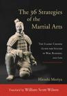 The 36 Strategies of the Martial Arts: The Classic Chinese Guide for Success in War, Business, and Life By William Scott Wilson (Translated by), Hiroshi Moriya Cover Image