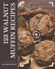 123 Walnut Muffin Recipes: Everything You Need in One Walnut Muffin Cookbook! By Debbie Seeley Cover Image