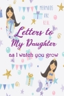 Letters to My Duaghter As I Watch You Grow Up: Baby Shower Gift For Girl Notebook, thoughtful Gift for New Mothers, Parents. Write Memories now, Read By Emma Keene Cover Image