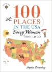 100 Places in the USA Every Woman Should Go By Sophia Dembling Cover Image