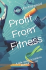 Profit From Fitness: A Side Hustler's Guide to Training Success Cover Image