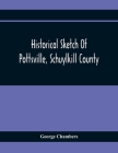 Historical Sketch Of Pottsville, Schuylkill County By George Chambers Cover Image