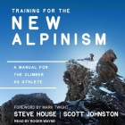 Training for the New Alpinism: A Manual for the Climber as Athlete By Steve House, Scott Johnston, Mark Twight (Foreword by) Cover Image