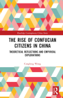 The Rise of Confucian Citizens in China: Theoretical Reflections and Empirical Explorations (Routledge Contemporary China) Cover Image