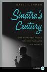 Sinatra's Century: One Hundred Notes on the Man and His World Cover Image
