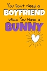 You Don't Need A Boyfriend When You Have A Bunny: Bunny Notebook Gift - 120 Dot Grid Page Cover Image