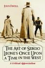 Art of Sergio Leone's Once Upon a Time in the West: A Critical Appreciation By John Fawell Cover Image