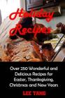 Holiday Recipes: Over 250 Wonderful and Delicious Recipes for Easter, Thanksgiving, Christmas and New Years Cover Image
