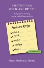 Creating Your Medicare Recipe: Your guide to enrolling on time and without penalties By Marcia MacDonald Mantell, Geralyn Miller (Designed by) Cover Image