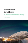 The Nature of Soviet Power: An Arctic Environmental History (Studies in Environment and History) By Andy Bruno Cover Image