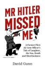 MR Hitler Missed Me: A Former Fleet Air Arm Officer's Tale of Laughter, the Sea, Death and Showbusiness By David Gunn Cover Image