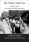 My Father Said Yes: A White Pastor in Little Rock School Integration By Dunbar H. Ogden, Archbishop Desmond Tutu (Foreword by) Cover Image