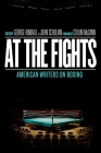 At the Fights: American Writers on Boxing: A Library of America Special Publication By George Kimball (Editor), John Schulian (Editor), Colum McCann (Introduction by) Cover Image