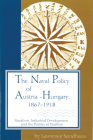 The Naval Policy of Austria-Hungary, 1867-1918: Navalism, Industrial Development, and the Politics of Dualism (Central European Studies) By Lawrence Sondhaus Cover Image