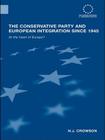 The Conservative Party and European Integration Since 1945: At the Heart of Europe? (Routledge Advances in European Politics) By N. J. Crowson Cover Image