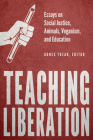 Teaching Liberation: Essays on Social Justice, Animals, Veganism, and Education By Agnes Trzak  (Editor) Cover Image