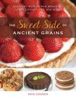 The Sweet Side of Ancient Grains: Decadent Whole Grain Brownies, Cakes, Cookies, Pies, and More By Erin Dooner Cover Image