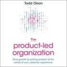 The Product-Led Organization Lib/E: Drive Growth by Putting Product at the Center of Your Customer Experience Cover Image