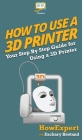 How To Use a 3D Printer By Howexpert, Zachary Hestand Cover Image