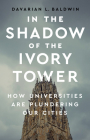 In the Shadow of the Ivory Tower: How Universities Are Plundering Our Cities By Davarian L. Baldwin Cover Image