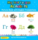 My First Kyrgyz Alphabets Picture Book with English Translations: Bilingual Early Learning & Easy Teaching Kyrgyz Books for Kids By Kairat S Cover Image