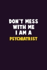 Don't Mess With Me, I Am A Psychiatrist: 6X9 Career Pride 120 pages Writing Notebooks By Emma Loren Cover Image