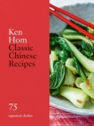 Classic Chinese Recipes: 75 signature dishes By Ken Hom Cover Image