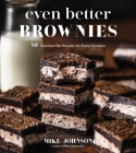 Even Better Brownies: 50 Standout Bar Recipes for Every Occasion By Mike Johnson Cover Image