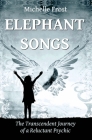 Elephant Songs: The Transcendent Journey of a Reluctant Psychic By Michelle Frost Cover Image