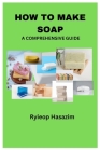 How to Make Soap: A Comprehensive Guide Cover Image