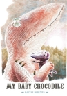 My Baby Crocodile By Gaëtan Dorémus (Created by), Sarah Klinger (Translator) Cover Image