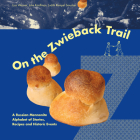 On the Zwieback Trail: A Russian Mennonite Alphabet of Stories, Recipes and Historic Events By Lisa Weaver, Judith Smucker (Illustrator), Julie Kauffman (Illustrator) Cover Image