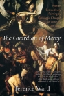The Guardian of Mercy: How an Extraordinary Painting by Caravaggio Changed an Ordinary Life Today By Terence Ward Cover Image