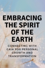 Embracing the Spirit of the Earth: Connecting with Gaia for Personal Growth and Transformation Cover Image